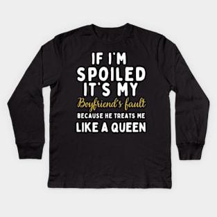 If I'm Spoiled It's My Boyfriend's Fault Because He Treats Like a Queen Kids Long Sleeve T-Shirt